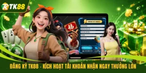 Đăng Ký TK88 - Kích Hoạt Tài Khoản Nhận Ngay Thưởng Lớn