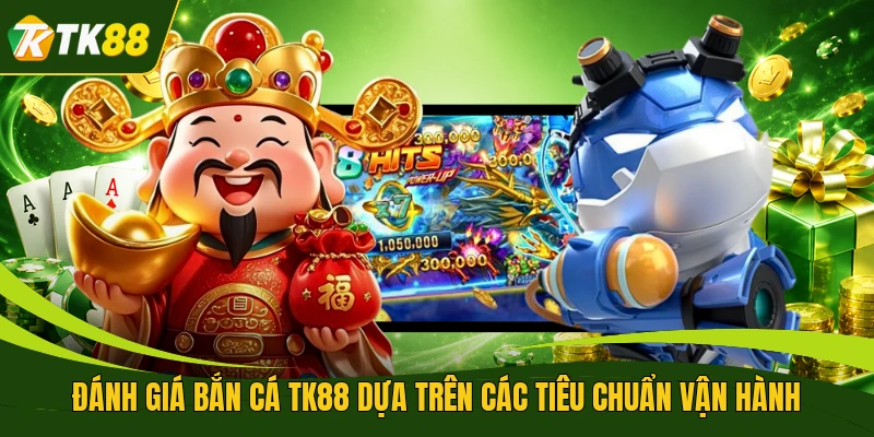Đánh giá bắn cá TK88 dựa trên các tiêu chuẩn vận hành 