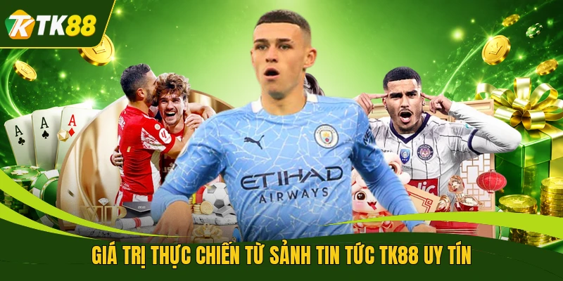 Giá trị thực chiến từ sảnh tin tức TK88 uy tín 