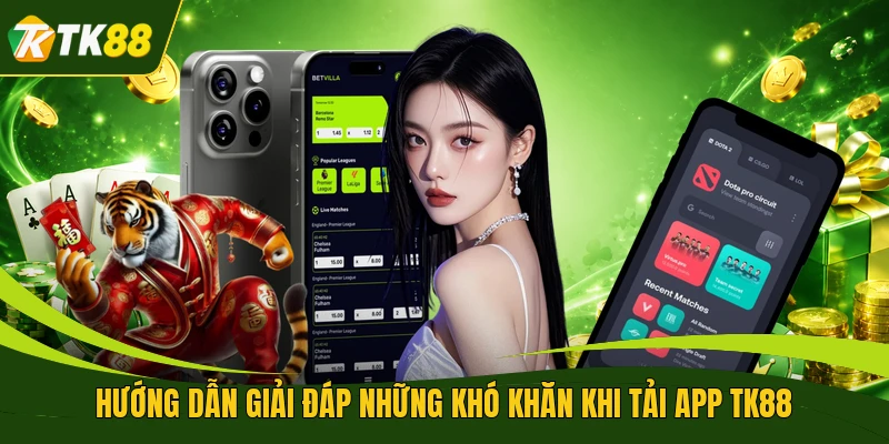 Hướng dẫn giải đáp những khó khăn khi tải app TK88
