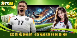 Kèo Tài Xỉu Bóng Đá - 4 Kỹ Năng Cần Có Khi Soi Kèo