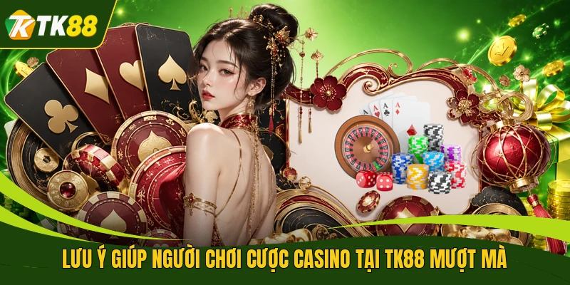 Lưu ý giúp người chơi cược casino tại TK88 mượt mà