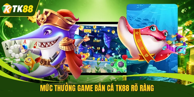 Mức thưởng game bắn cá TK88 rõ ràng